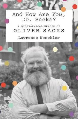 And How Are You, Dr. Sacks?: A Biographical Memoir of Oliver Sacks - Lawrence Weschler