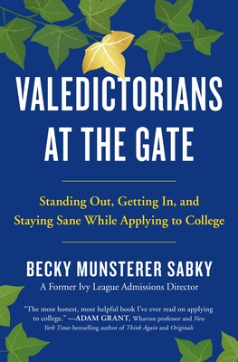 Valedictorians at the Gate: Standing Out, Getting In, and Staying Sane While Applying to College - Becky Munsterer Sabky