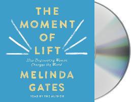 The Moment of Lift: How Empowering Women Changes the World - Melinda Gates