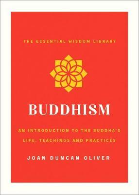 Buddhism: An Introduction to the Buddha's Life, Teachings, and Practices (the Essential Wisdom Library) - Joan Duncan Oliver
