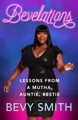 Bevelations: Lessons from a Mutha, Auntie, Bestie - Bevy Smith