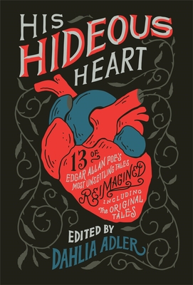 His Hideous Heart: 13 of Edgar Allan Poe's Most Unsettling Tales Reimagined - Dahlia Adler