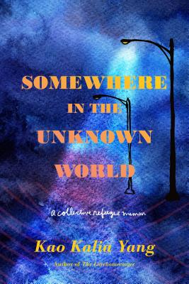 Somewhere in the Unknown World: A Collective Refugee Memoir - Kao Kalia Yang