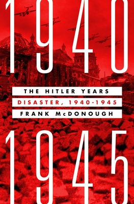 The Hitler Years: Disaster, 1940-1945 - Frank Mcdonough
