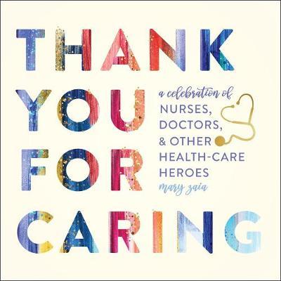 Thank You for Caring: A Celebration of Nurses, Doctors, and Other Health-Care Heroes - Mary Zaia