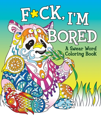 F*ck, I'm Bored: A Swear Word Coloring Book - Caitlin Peterson