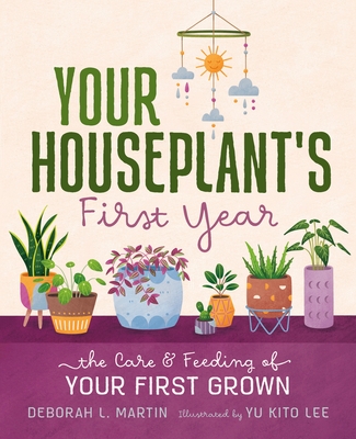Your Houseplant's First Year: The Care and Feeding of Your First Grown - Deborah L. Martin