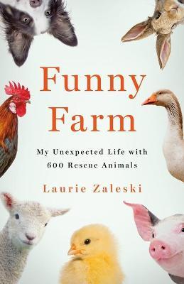 Funny Farm: My Unexpected Life with 600 Rescue Animals - Laurie Zaleski