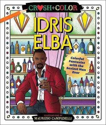 Crush and Color: Idris Elba: Colorful Fantasies with the Sexiest Man Ever - Maurizio Campidelli