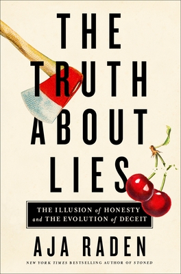 The Truth about Lies: The Illusion of Honesty and the Evolution of Deceit - Aja Raden