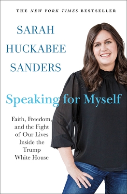 Speaking for Myself: Faith, Freedom, and the Fight of Our Lives Inside the Trump White House - Sarah Huckabee Sanders