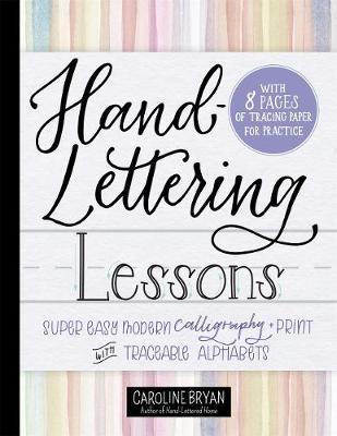 Hand-Lettering Lessons: Super Easy Modern Calligraphy + Print with Traceable Alphabets - Caroline Bryan