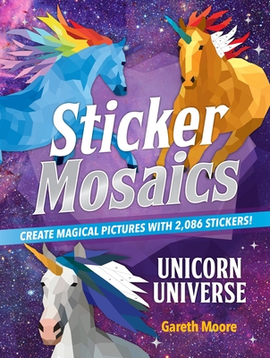 Sticker Mosaics: Unicorn Universe: Create Magical Pictures with 2,086 Stickers! - Gareth Moore