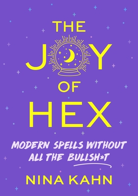 The Joy of Hex: Modern Spells Without All the Bullsh*t - Nina Kahn