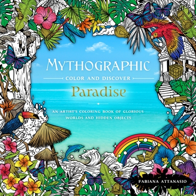 Mythographic Color & Discover: Paradise: An Artist's Coloring Book of Glorious Worlds and Hidden Objects - Fabiana Attanasio