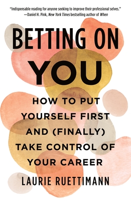 Betting on You: How to Put Yourself First and (Finally) Take Control of Your Career - Laurie Ruettimann