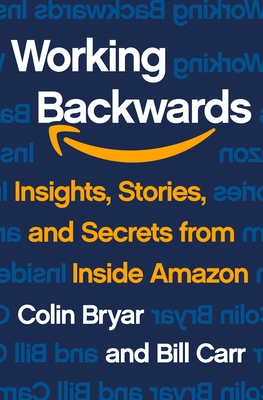 Working Backwards: Insights, Stories, and Secrets from Inside Amazon - Colin Bryar
