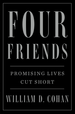 Four Friends: Promising Lives Cut Short - William D. Cohan