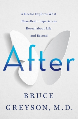After: A Doctor Explores What Near-Death Experiences Reveal about Life and Beyond - Bruce Greyson
