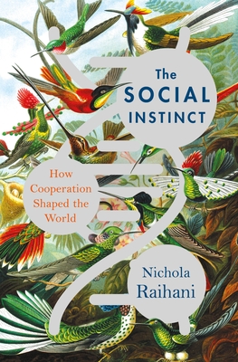 The Social Instinct: How Cooperation Shaped the World - Nichola Raihani