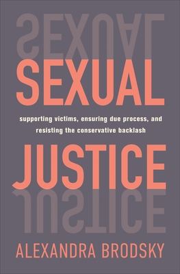 Sexual Justice: Supporting Victims, Ensuring Due Process, and Resisting the Conservative Backlash - Alexandra Brodsky