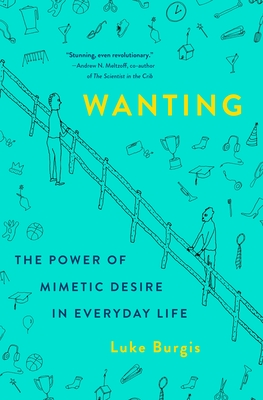 Wanting: The Power of Mimetic Desire in Everyday Life - Luke Burgis
