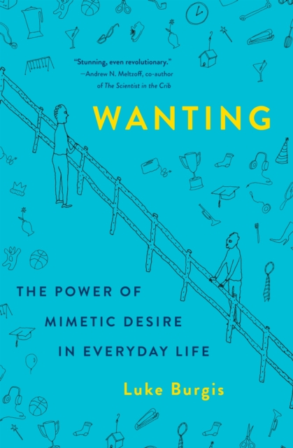 Wanting: The Power of Mimetic Desire in Everyday Life - Luke Burgis
