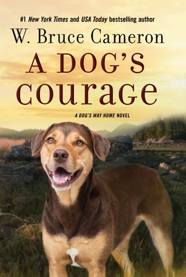 A Dog's Courage: A Dog's Way Home Novel - W. Bruce Cameron