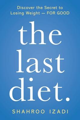 The Last Diet.: Discover the Secret to Losing Weight - For Good - Shahroo Izadi