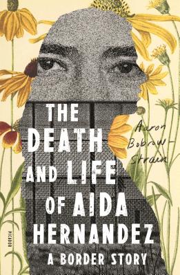 The Death and Life of Aida Hernandez: A Border Story - Aaron Bobrow-strain