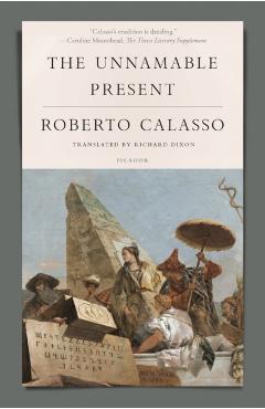The Unnamable Present - Roberto Calasso