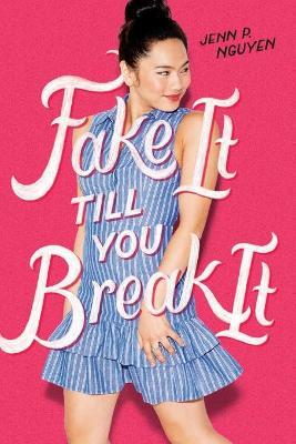 Fake It Till You Break It - Jenn P. Nguyen