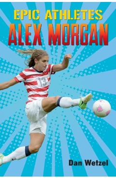 Epic Athletes: Alex Morgan - Dan Wetzel
