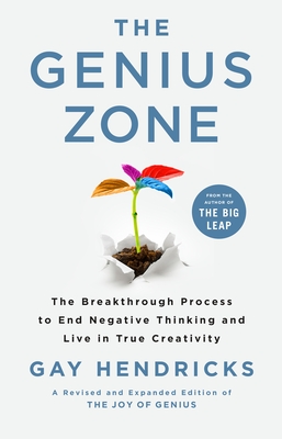The Genius Zone: The Breakthrough Process to End Negative Thinking and Live in True Creativity - Gay Hendricks
