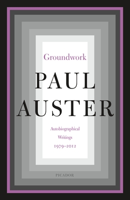 Groundwork: Autobiographical Writings, 1979-2012 - Paul Auster