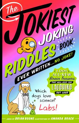 The Jokiest Joking Riddles Book Ever Written . . . No Joke!: 1,001 All-New Brain Teasers That Will Keep You Laughing Out Loud - Brian Boone