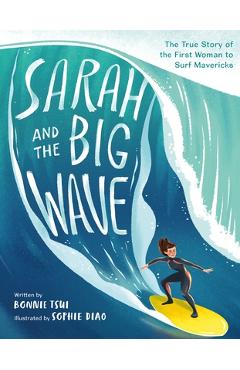 Coperta cărții 'Sarah and the Big Wave: The True Story of the First Woman to Surf Mavericks - Bonnie Tsui'