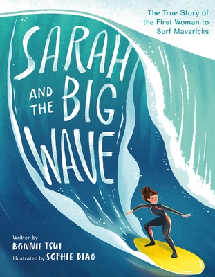 Sarah and the Big Wave: The True Story of the First Woman to Surf Mavericks - Bonnie Tsui