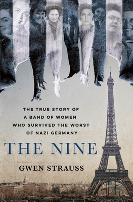 The Nine: The True Story of a Band of Women Who Survived the Worst of Nazi Germany - Gwen Strauss