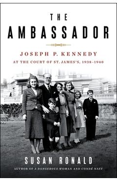 Coperta cărții 'The Ambassador: Joseph P. Kennedy at the Court of St. James's 1938-1940 - Susan Ronald'