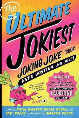 The Ultimate Jokiest Joking Joke Book Ever Written . . . No Joke!: The Hugest Pile of Jokes, Knock-Knocks, Puns, and Knee-Slappers That Will Keep You - Kathi Wagner