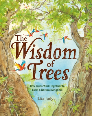 The Wisdom of Trees: How Trees Work Together to Form a Natural Kingdom - Lita Judge