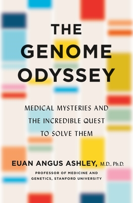 The Genome Odyssey: Medical Mysteries and the Incredible Quest to Solve Them - Euan Angus Ashley