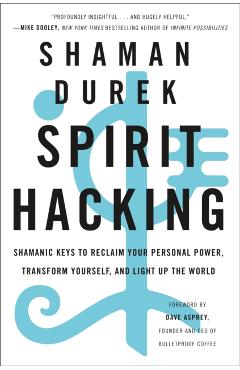 Spirit Hacking: Shamanic Keys to Reclaim Your Personal Power, Transform Yourself, and Light Up the World - Shaman Durek