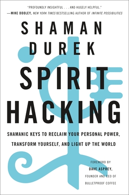 Spirit Hacking: Shamanic Keys to Reclaim Your Personal Power, Transform Yourself, and Light Up the World - Shaman Durek