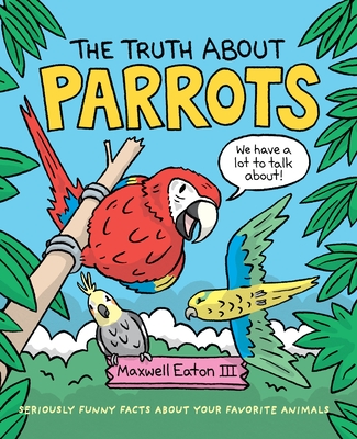 The Truth about Parrots - Maxwell Eaton