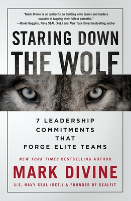 Staring Down the Wolf: 7 Leadership Commitments That Forge Elite Teams - Mark Divine