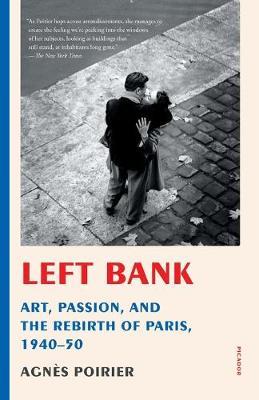 Left Bank: Art, Passion, and the Rebirth of Paris, 1940-50 - Agn�s Poirier