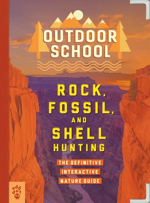 Outdoor School: Rock, Fossil, and Shell Hunting: The Definitive Interactive Nature Guide - Jennifer Swanson