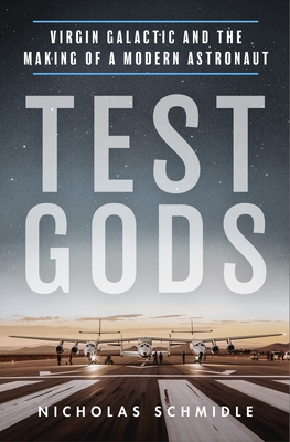 Test Gods: Virgin Galactic and the Making of a Modern Astronaut - Nicholas Schmidle